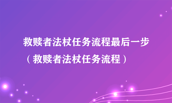 救赎者法杖任务流程最后一步（救赎者法杖任务流程）