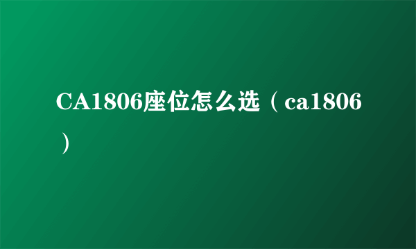 CA1806座位怎么选（ca1806）