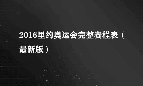 2016里约奥运会完整赛程表（最新版）