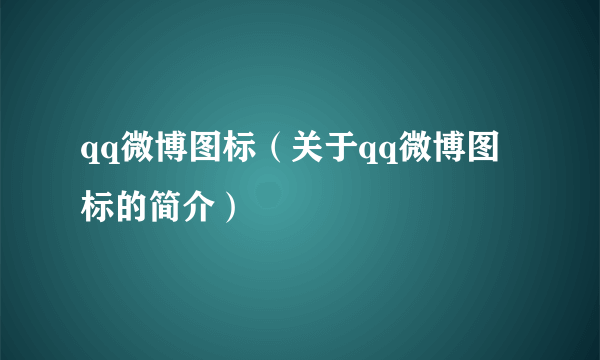 qq微博图标（关于qq微博图标的简介）