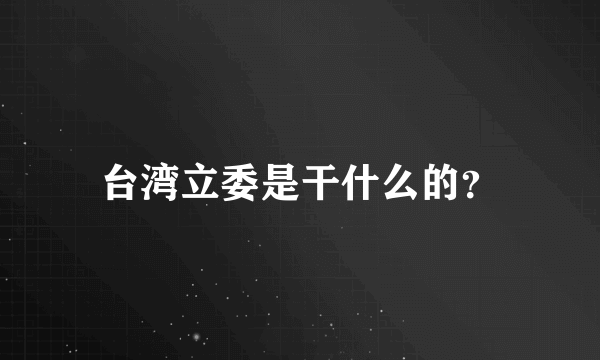 台湾立委是干什么的？