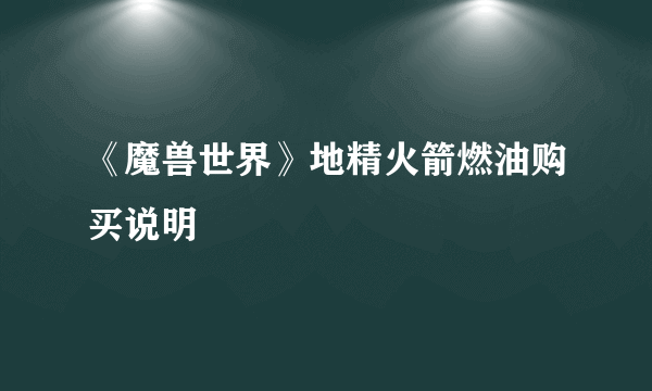 《魔兽世界》地精火箭燃油购买说明