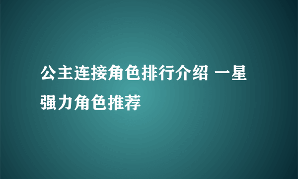 公主连接角色排行介绍 一星强力角色推荐