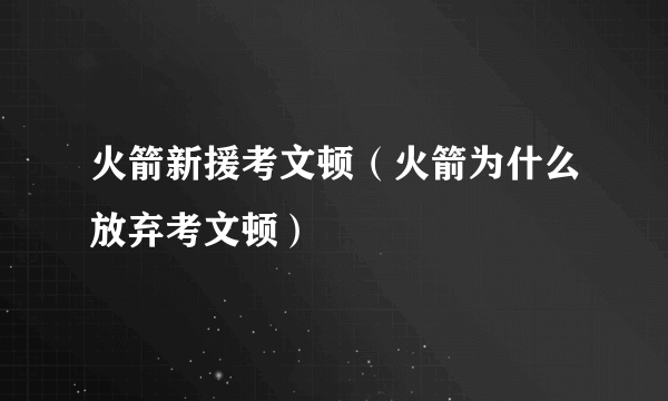 火箭新援考文顿（火箭为什么放弃考文顿）