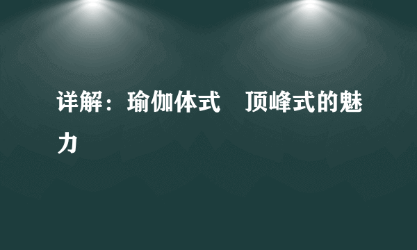 详解：瑜伽体式―顶峰式的魅力