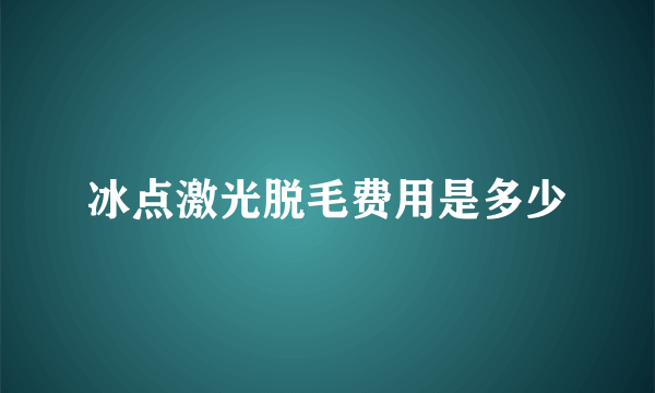 冰点激光脱毛费用是多少