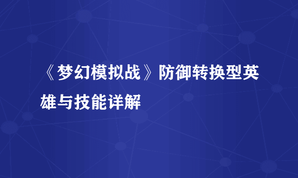 《梦幻模拟战》防御转换型英雄与技能详解