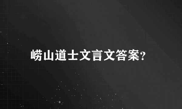 崂山道士文言文答案？