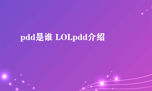 pdd是谁 LOLpdd介绍