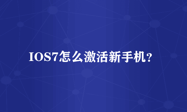 IOS7怎么激活新手机？