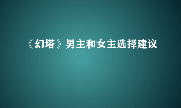 《幻塔》男主和女主选择建议