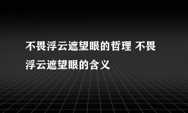 不畏浮云遮望眼的哲理 不畏浮云遮望眼的含义