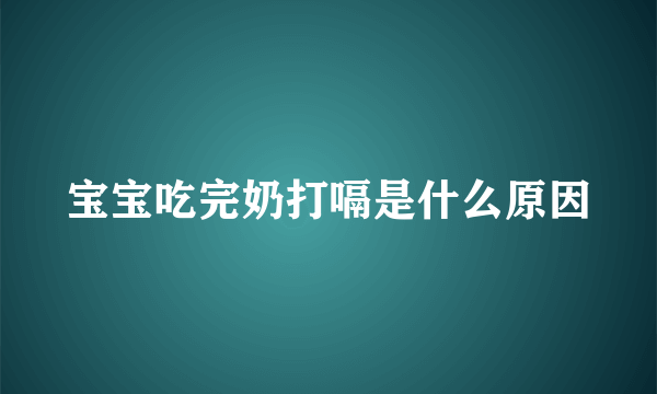 宝宝吃完奶打嗝是什么原因