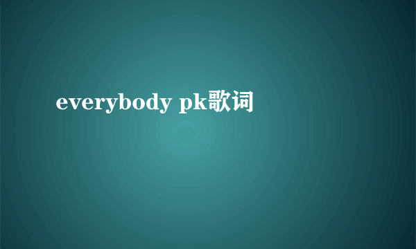 everybody pk歌词