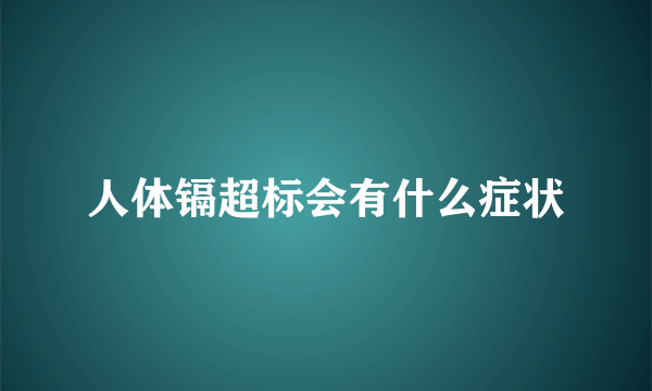 人体镉超标会有什么症状