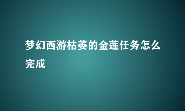 梦幻西游枯萎的金莲任务怎么完成