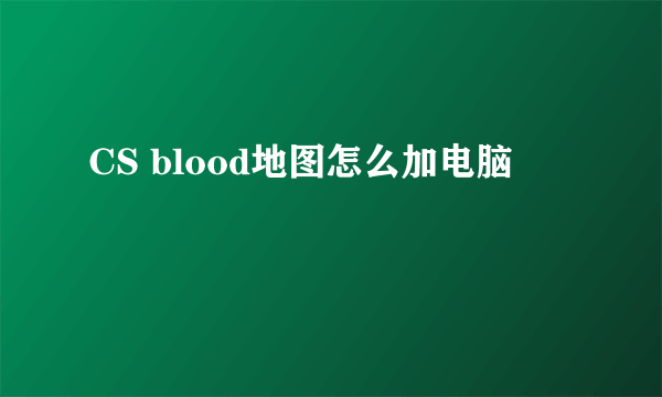 CS blood地图怎么加电脑