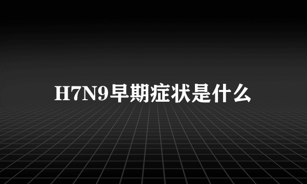 H7N9早期症状是什么