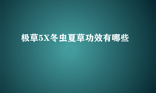 极草5X冬虫夏草功效有哪些