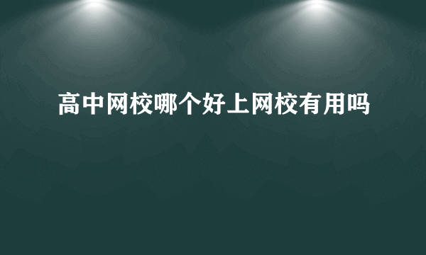 高中网校哪个好上网校有用吗