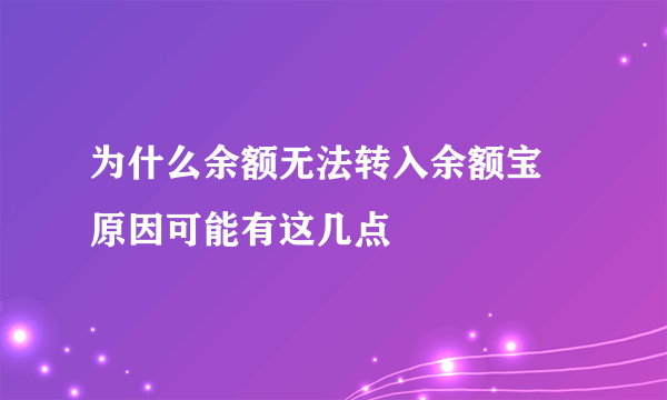 为什么余额无法转入余额宝 原因可能有这几点