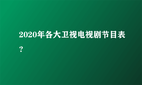 2020年各大卫视电视剧节目表？