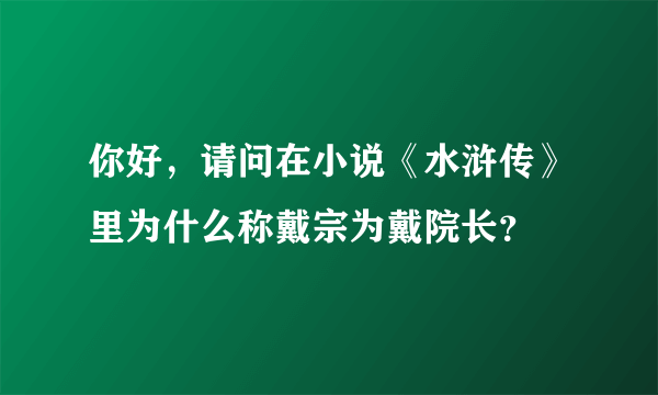 你好，请问在小说《水浒传》里为什么称戴宗为戴院长？