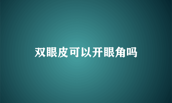 双眼皮可以开眼角吗