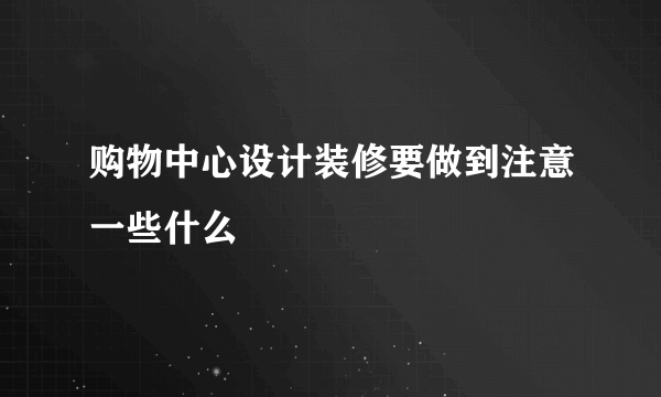 购物中心设计装修要做到注意一些什么