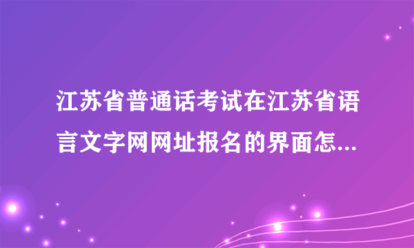 江苏省普通话考试在江苏省语言文字网网址报名的界面怎么只有登录，没有注册