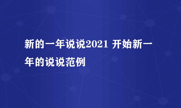 新的一年说说2021 开始新一年的说说范例