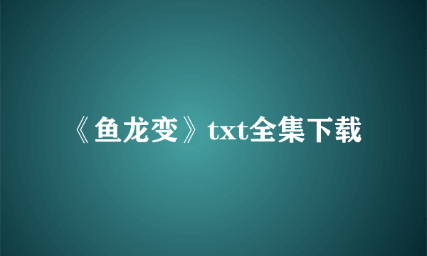 《鱼龙变》txt全集下载