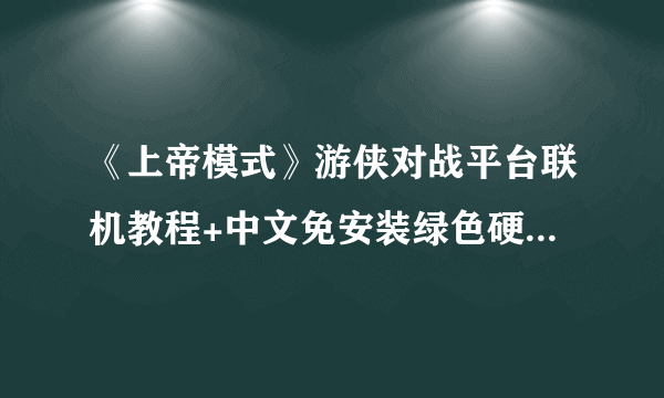 《上帝模式》游侠对战平台联机教程+中文免安装绿色硬盘版下载地址