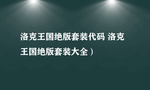 洛克王国绝版套装代码 洛克王国绝版套装大全）