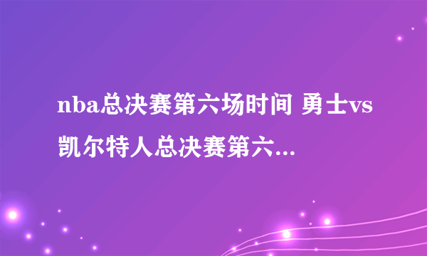 nba总决赛第六场时间 勇士vs凯尔特人总决赛第六场什么时候