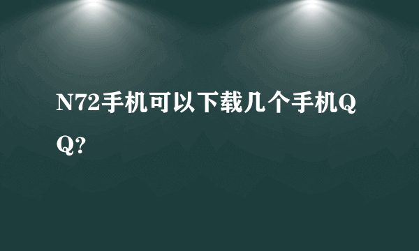 N72手机可以下载几个手机QQ？