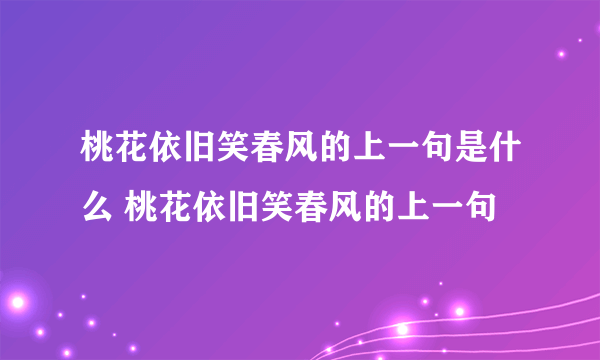 桃花依旧笑春风的上一句是什么 桃花依旧笑春风的上一句