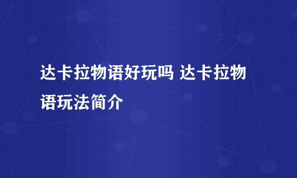 达卡拉物语好玩吗 达卡拉物语玩法简介