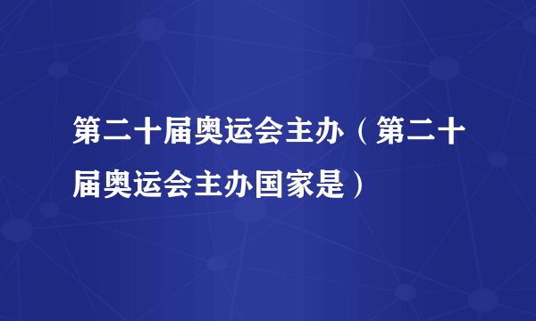 第二十届奥运会主办（第二十届奥运会主办国家是）