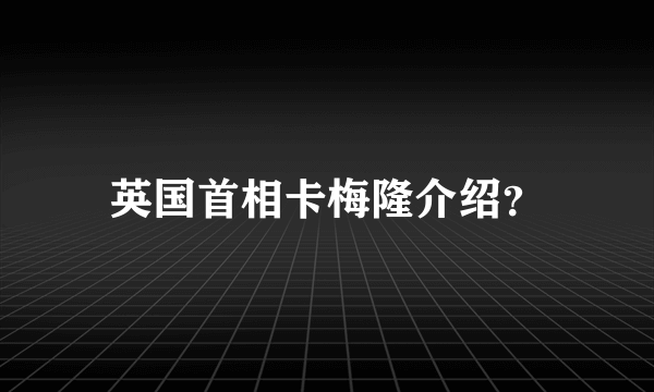 英国首相卡梅隆介绍？