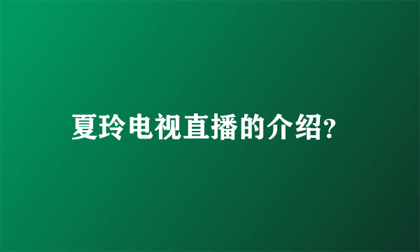 夏玲电视直播的介绍？