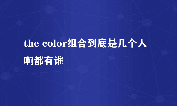 the color组合到底是几个人啊都有谁