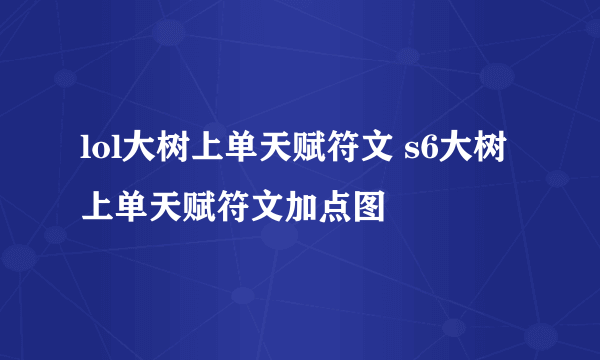 lol大树上单天赋符文 s6大树上单天赋符文加点图