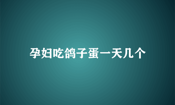 孕妇吃鸽子蛋一天几个