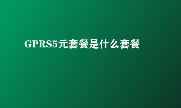 GPRS5元套餐是什么套餐