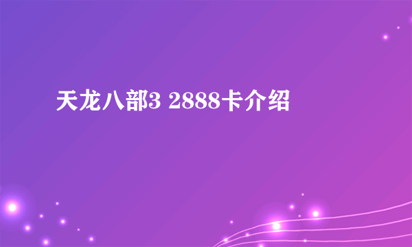 天龙八部3 2888卡介绍