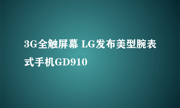 3G全触屏幕 LG发布美型腕表式手机GD910