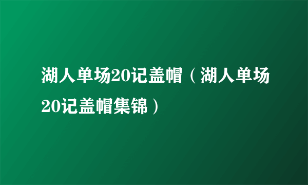 湖人单场20记盖帽（湖人单场20记盖帽集锦）