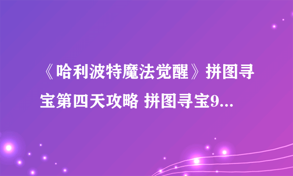 《哈利波特魔法觉醒》拼图寻宝第四天攻略 拼图寻宝9.12位置说明