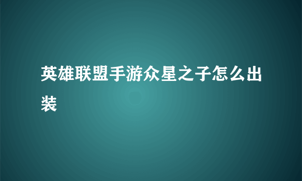 英雄联盟手游众星之子怎么出装